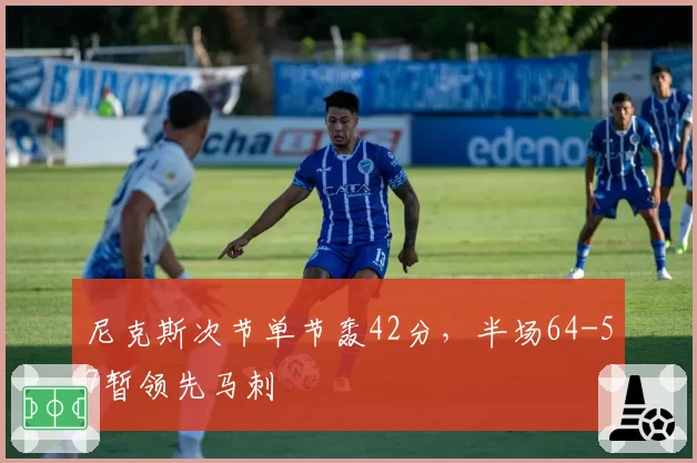 尼克斯次节单节轰42分，半场64-57暂领先马刺