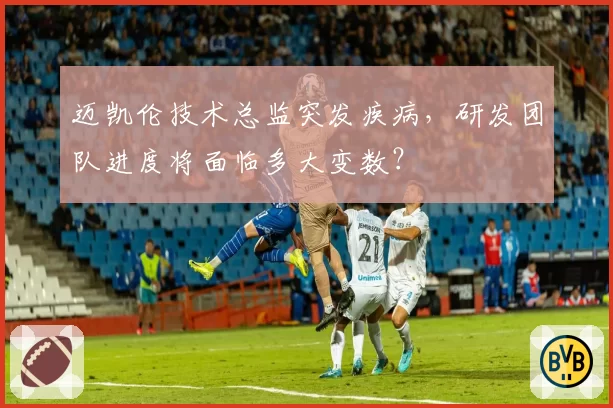 迈凯伦技术总监突发疾病,研发团队进度将面临多大变数?
