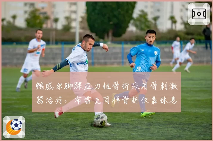 鲍威尔脚踝应力性骨折采用骨刺激器治疗，布雷克同样骨折仅靠休息恢复时间慢40%