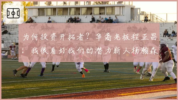 为何投资开拓者？华裔老板程正昌：我很看好我们的潜力新人杨瀚森